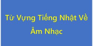 Từ Vựng Tiếng Nhật Về Âm Nhạc