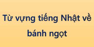 Từ vựng tiếng Nhật về bánh ngọt