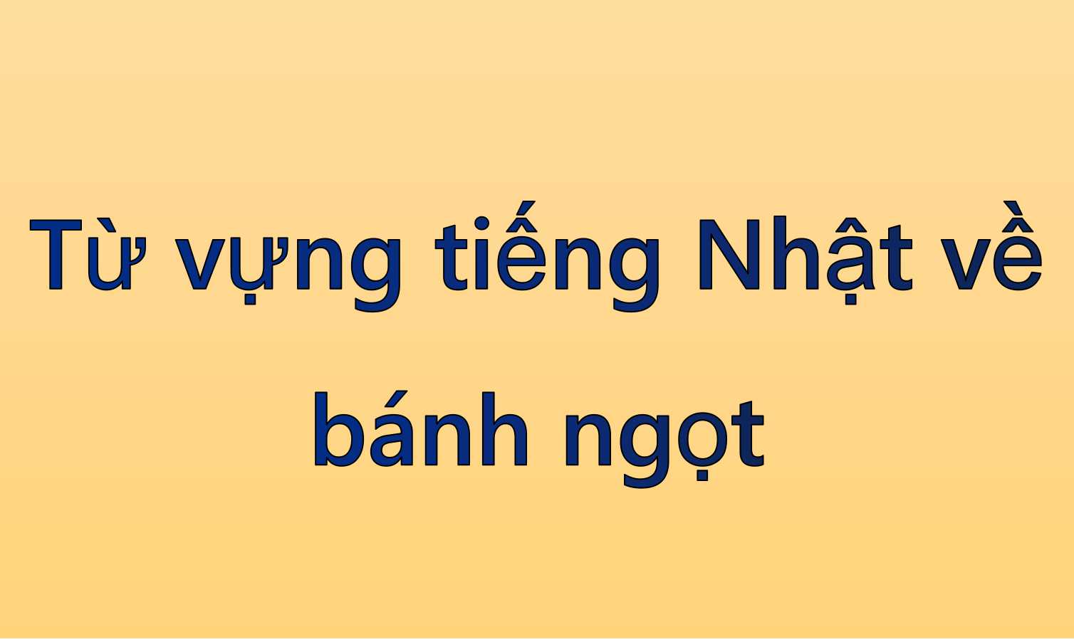 Từ vựng tiếng Nhật về bánh ngọt