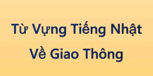 Từ Vựng Tiếng Nhật Về Giao Thông
