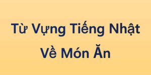 Từ Vựng Tiếng Nhật Về Món Ăn