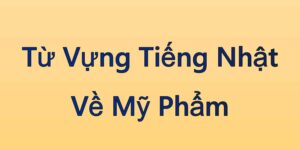 Từ Vựng Tiếng Nhật Về Mỹ Phẩm