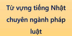 Từ vựng tiếng Nhật chuyên ngành pháp luật