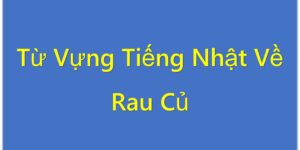 Từ Vựng Tiếng Nhật Về Rau Củ