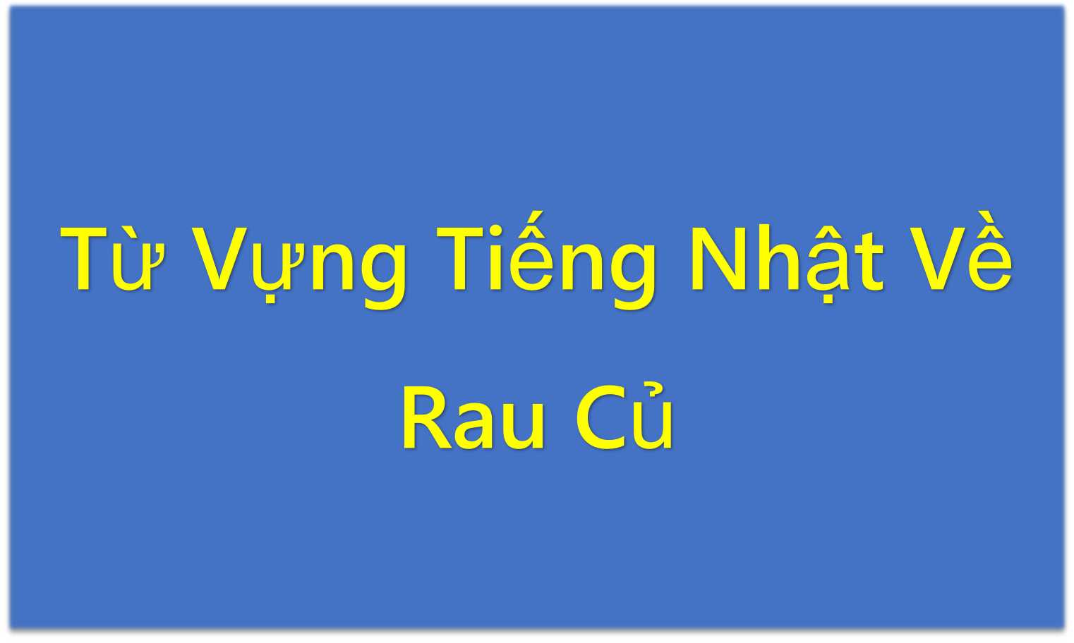 Từ Vựng Tiếng Nhật Về Rau Củ