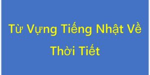 Từ Vựng Tiếng Nhật Về Thời Tiết